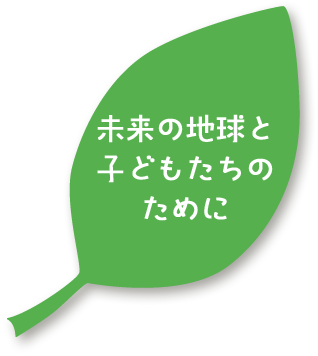 未来の地球と子供もたちのために